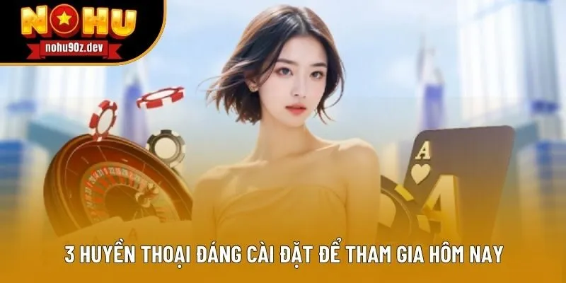 3 Huyền thoại đáng cài đặt để tham gia hôm nay 3 Huyền thoại đáng cài đặt để tham gia hôm nay
