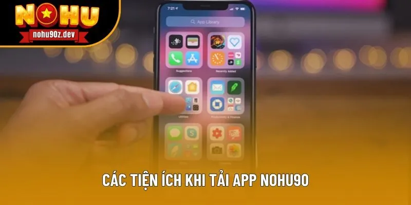 Các tiện ích khi tải app Nohu90 Các tiện ích khi tải app Nohu90