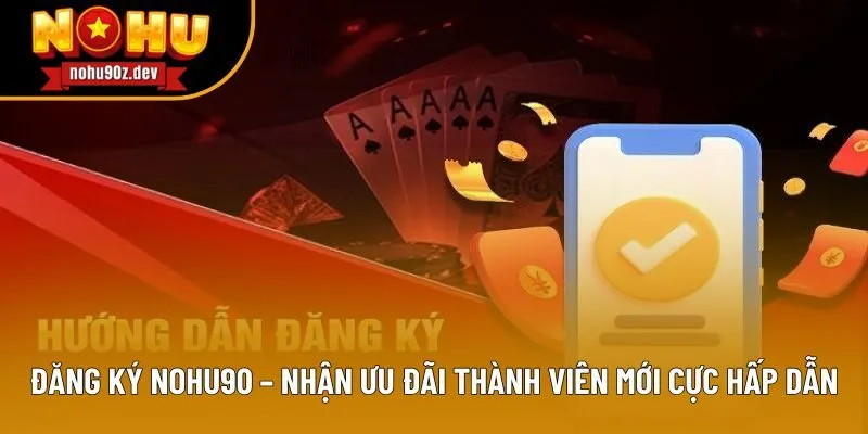 Đăng Ký Nohu90 – Nhận Ưu Đãi Thành Viên Mới Cực Hấp Dẫn