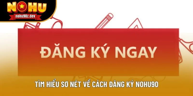 Tìm hiểu sơ nét về cách đăng ký NOHU90 Tìm hiểu sơ nét về cách đăng ký NOHU90