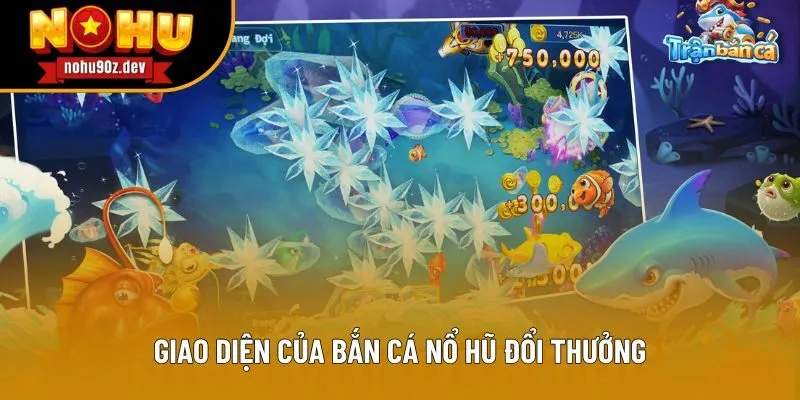 Giao diện của bắn cá nổ hũ đổi thưởng Giao diện của bắn cá nổ hũ đổi thưởng