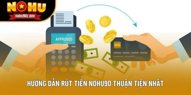 Hướng dẫn rút tiền Nohu90 thuận tiện nhất Hướng dẫn rút tiền Nohu90 thuận tiện nhất