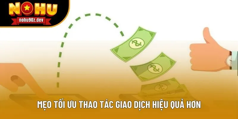 Mẹo tối ưu thao tác giao dịch hiệu quả hơn Mẹo tối ưu thao tác giao dịch hiệu quả hơn