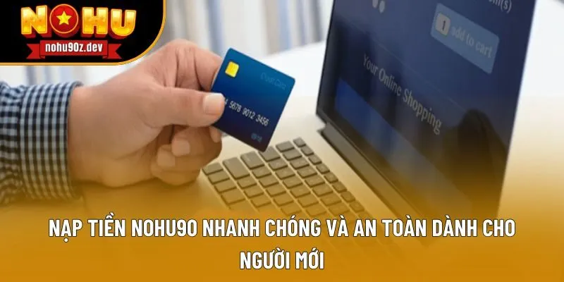 Nạp Tiền Nohu90 Nhanh Chóng Và An Toàn Dành Cho Người Mới