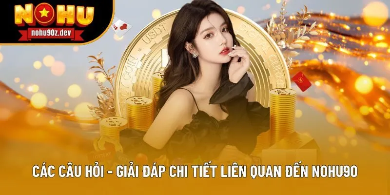 Các câu hỏi - giải đáp chi tiết liên quan đến Nohu90 Các câu hỏi - giải đáp chi tiết liên quan đến Nohu90
