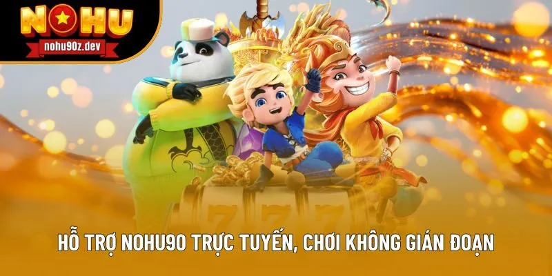 Hệ thống hỗ trợ Nohu90 trực tuyến, chơi không gián đoạn Hệ thống hỗ trợ Nohu90 trực tuyến, chơi không gián đoạn