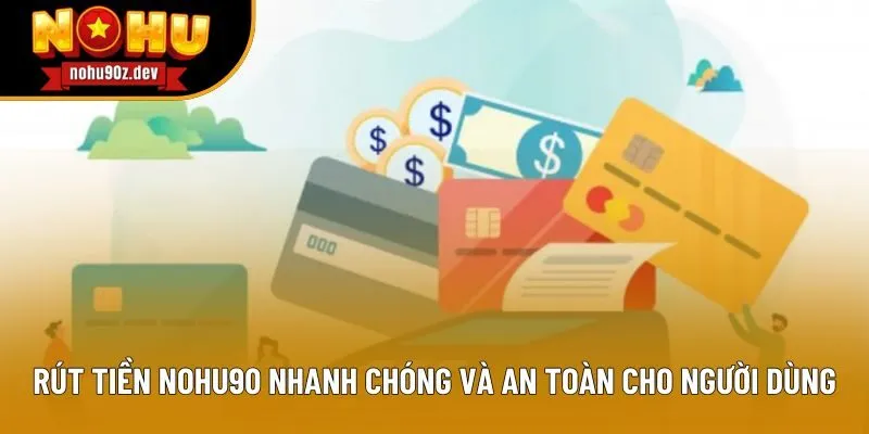 Rút Tiền Nohu90 Nhanh Chóng Và An Toàn Cho Người Dùng