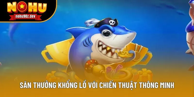 Săn thưởng khổng lồ với chiến thuật thông minh Săn thưởng khổng lồ với chiến thuật thông minh