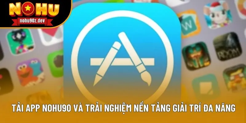 Tải App Nohu90 Và Trải Nghiệm Nền Tảng Giải Trí Đa Năng